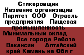 Стикеровщик › Название организации ­ Паритет, ООО › Отрасль предприятия ­ Пищевая промышленность › Минимальный оклад ­ 34 000 - Все города Работа » Вакансии   . Алтайский край,Камень-на-Оби г.